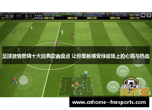 足球激情燃烧十大经典歌曲盘点 让你重新感受绿茵场上的心跳与热血 足球激情燃烧十大经典歌曲盘点 让你重新感受绿茵场上的心跳与热血