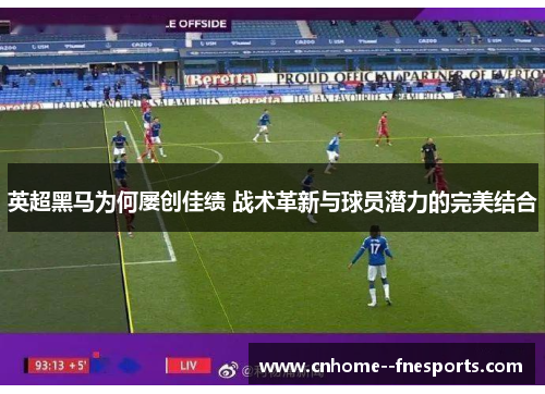 英超黑马为何屡创佳绩 战术革新与球员潜力的完美结合 英超黑马为何屡创佳绩 战术革新与球员潜力的完美结合