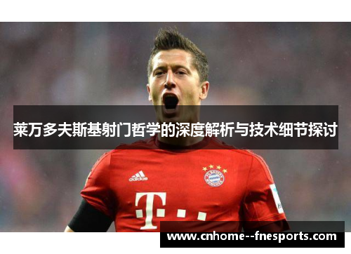 莱万多夫斯基射门哲学的深度解析与技术细节探讨