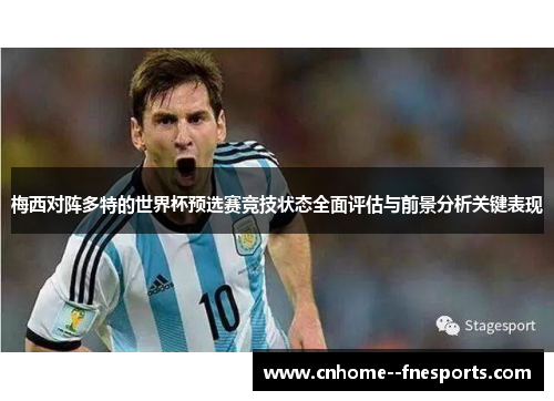 梅西对阵多特的世界杯预选赛竞技状态全面评估与前景分析关键表现
