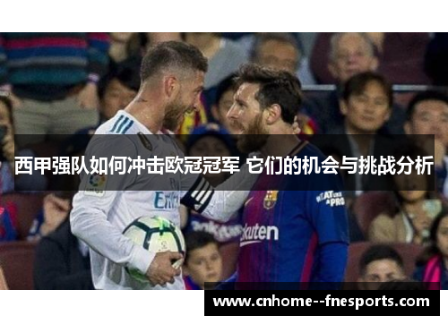 西甲强队如何冲击欧冠冠军 它们的机会与挑战分析