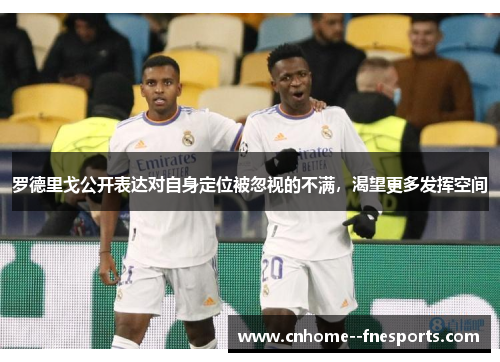罗德里戈公开表达对自身定位被忽视的不满,渴望更多发挥空间 罗德里戈公开表达对自身定位被忽视的不满,渴望更多发挥空间